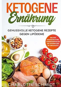 E-Book (epub) Ketogene Ernährung: Genussvolle ketogene Rezepte gegen Lipödeme - Inklusive Massageanleitung, Trainingsempfehlung und Wochenplaner mit Einkaufsliste von Charlotte Schmidt