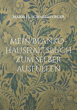Kartonierter Einband mein Blanko-Haushaltsbuch zum selber ausfüllen von Maria H. Schmiedperger