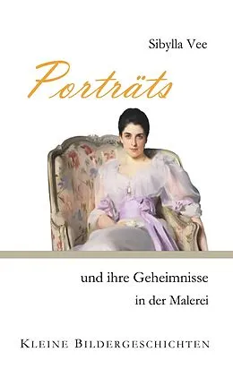 E-Book (epub) Porträts und ihre Geheimnisse in der Malerei von Sibylla Vee