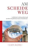 E-Book (epub) AM SCHEIDEWEG - Gefährden Verdrossenheit und (rechter) Populismus unsere Demokratie? von Oliver Jauernig