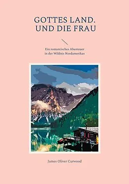 E-Book (epub) Gottes Land. - Und die Frau von James Oliver Curwood