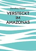 E-Book (epub) Versteckt im Amazonas von Dorothea Hesser