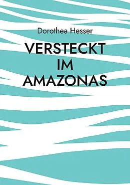E-Book (epub) Versteckt im Amazonas von Dorothea Hesser