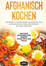 E-Book (epub) Afghanisch kochen: Leckere & traditionelle Rezepte aus Afghanistan vom Frühstück bis zum Dessert - Inklusive vegetarischer Rezepte sowie Tipps und Tricks von Simple Cookbooks