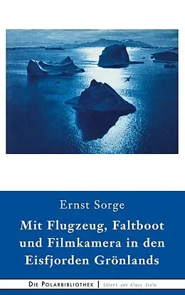 E-Book (epub) Mit Flugzeug, Faltboot und Filmkamera in den Eisfjorden Grönlands von Ernst Sorge