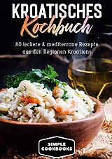 E-Book (epub) Kroatisches Kochbuch: 80 leckere & mediterrane Rezepte aus den Regionen Kroatiens von Simple Cookbooks