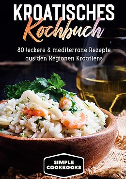 E-Book (epub) Kroatisches Kochbuch: 80 leckere & mediterrane Rezepte aus den Regionen Kroatiens von Simple Cookbooks