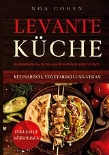 E-Book (epub) Levante Küche: 60 köstliche Gerichte aus dem Orient und Tel Aviv - kulinarisch, vegetarisch und vegan | Inklusive Süßspeisen von Noa Cohen