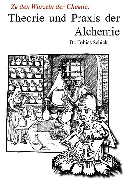 Kartonierter Einband Theorie und Praxis der Alchemie von Tobias Schick