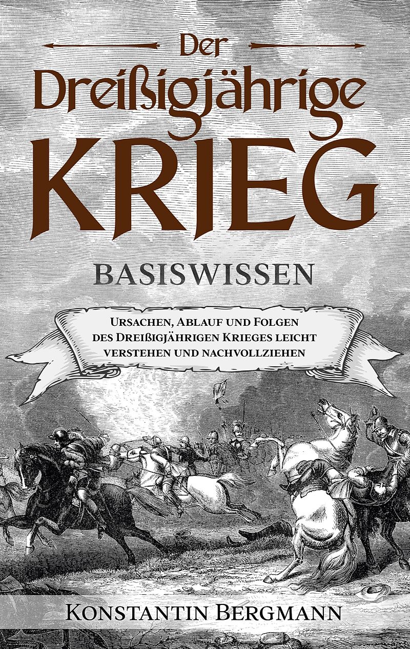 Der Dreißigjährige Krieg - Basiswissen: Ursachen, Ablauf und Folgen des Dreißigjährigen Krieges leicht verstehen und nachvollziehen