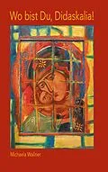 E-Book (epub) Wo bist Du, Didaskalia! von Michaela Wallner