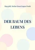 E-Book (epub) Der Baum des Lebens von Mag. phil. Stefan Ernst Eugen Fruth