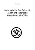 E-Book (epub) Lautmagische Zen-Sekten in Japan und tantrische Hexenkünste in China von Haas Goltz