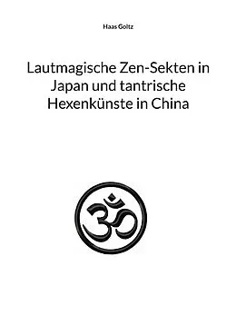 E-Book (epub) Lautmagische Zen-Sekten in Japan und tantrische Hexenkünste in China von Haas Goltz