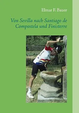 E-Book (epub) Von Sevilla nach Santiago de Compostela und Finisterre von Elmar F. Bauer