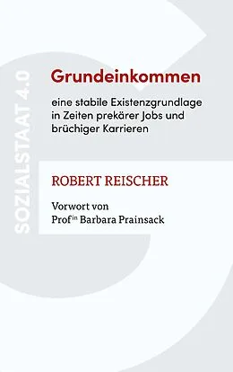 E-Book (epub) Grundeinkommen - eine stabile Existenzgrundlage in Zeiten prekärer Jobs und brüchiger Karrieren von Robert Reischer
