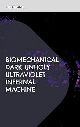 E-Book (epub) Biomechanical Dark Unholy Ultraviolet Infernal Machine von Ingo Spang