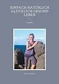 E-Book (epub) Einfach natürlich glücklich gesund LEBEN von Kirsten Schulitz