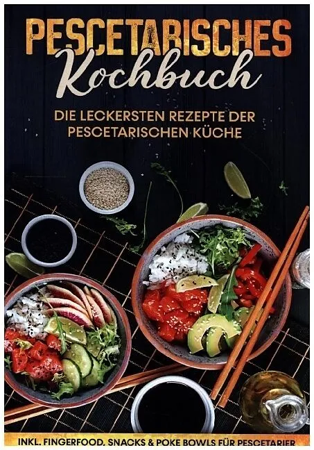 Pescetarisches Kochbuch: Die leckersten Rezepte der pescetarischen Küche | inkl. Fingerfood, Snacks & Poke Bowls für Pescetarier