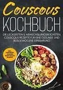 Couscous Kochbuch: Die leckersten & abwechslungsreichsten Couscous Rezepte für eine gesunde und ausgewogene Ernährung | inkl. Vorspeisen, veganen Rezepten und Desserts