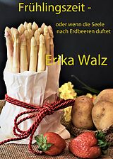 E-Book (epub) Frühlingszeit - oder wenn die Seele nach Erdbeeren duftet von Erika Walz