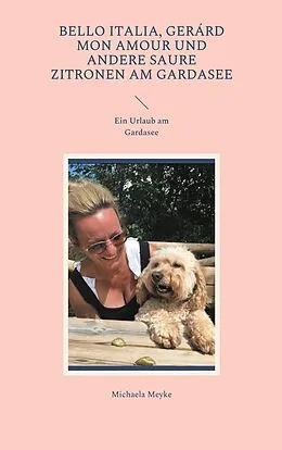E-Book (epub) Bello Italia, Gerárd mon Amour und andere saure Zitronen am Gardasee von Michaela Meyke