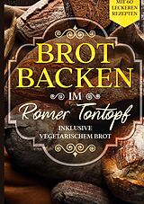 E-Book (epub) Brot backen im Römer Tontopf: Mit 60 leckeren Rezepten - Inklusive vegetarischem Brot von Simple Cookbooks