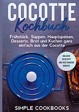 E-Book (epub) Cocotte Kochbuch: Frühstück, Suppen, Hauptspeisen, Desserts, Brot und Kuchen ganz einfach aus der Cocotte - Inklusive 60 Rezepte und vegetarischer Gerichte von Simple Cookbooks