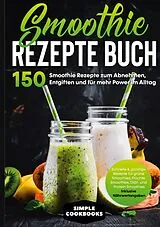 E-Book (epub) Smoothie Rezepte Buch - 150 Smoothie Rezepte zum Abnehmen, Entgiften und für mehr Power im Alltag | Schnelle & günstige Rezepte für grüne Smoothies, Früchte-Smoothies, Diät- und Protein-Smoothies! - Inklusive Nährwertangaben von Simple Cookbooks