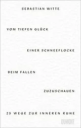 Fester Einband Vom tiefen Glück, einer Schneeflocke beim Fallen zuzuschauen von Sebastian Witte