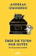 E-Book (epub) Über die Toten nur Gutes von Andreas Izquierdo
