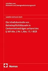 Kartonierter Einband Die Inhaltskontrolle von Betriebspflichtklauseln in Centermietverträgen anhand des § 307 Abs. 2 Nr. 1, Abs. 1 S. 1 BGB von Isabella Liermann-Koch