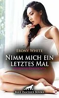 E-Book (pdf) Nimm mich ein letztes Mal | Erotische Geschichte von Ebony White