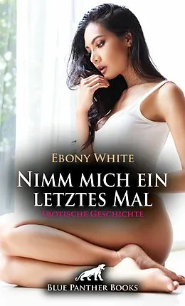 E-Book (pdf) Nimm mich ein letztes Mal | Erotische Geschichte von Ebony White