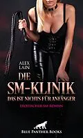 E-Book (epub) Die SM-Klinik - Das ist nichts für Anfänger | Erotischer SM-Roman von Alex Lain