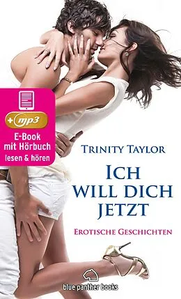 E-Book (epub) Ich will dich jetzt | Erotische Geschichten | Erotik Audio Story | Erotisches Hörbuch von Trinity Taylor
