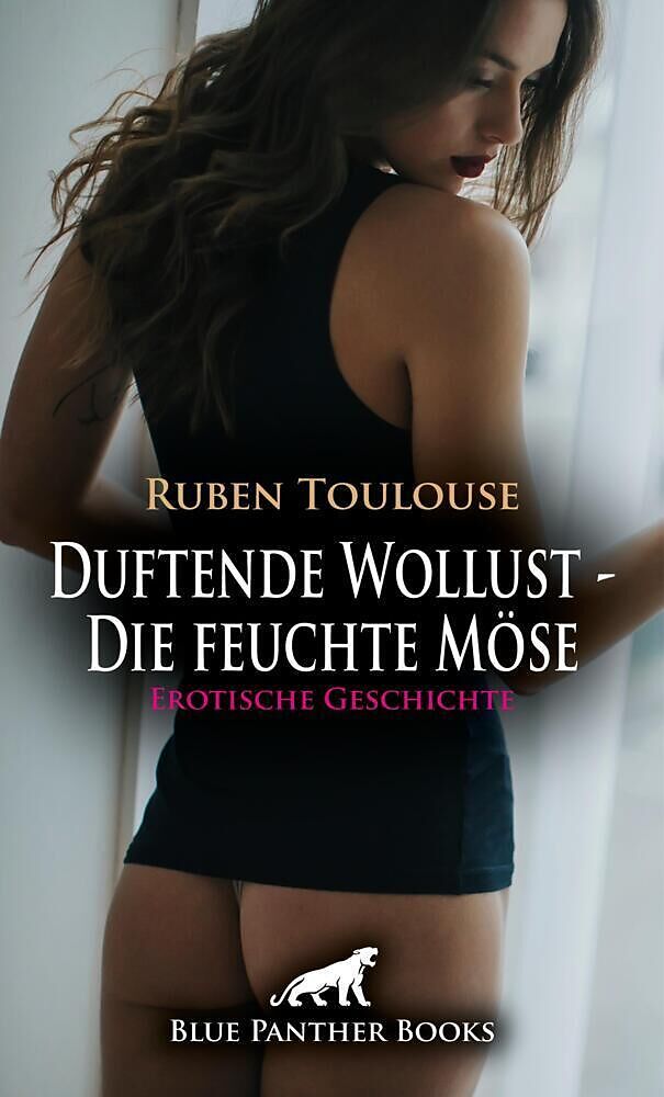 Duftende Wollust - Die feuchte Möse | Erotische Geschichte + 3 weitere Geschichten