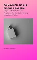 E-Book (epub) So machen Sie Ihr eigenes Parfüm von André Sternberg