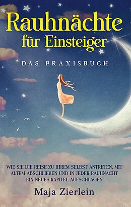 Kartonierter Einband Rauhnächte für Einsteiger - Das Praxisbuch: Wie Sie die Reise zu Ihrem Selbst antreten, mit Altem abschließen und in jeder Rauhnacht ein neues Kapitel aufschlagen von Maja Zierlein