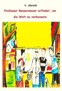 E-Book (epub) Professor Besserwisser erfindet, um die Welt zu verbessern von V. Ulbricht