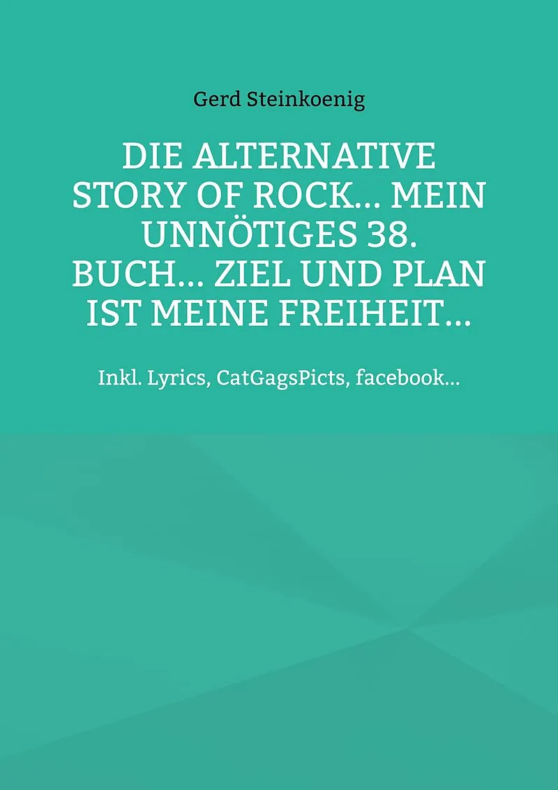 Die alternative Story of Rock... Mein unnötiges 38. Buch... Ziel und Plan ist meine Freiheit...