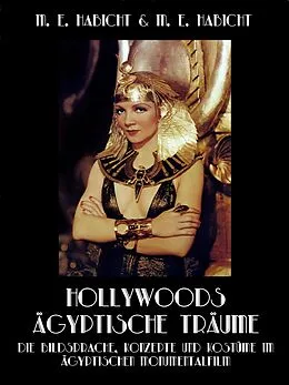 E-Book (epub) Hollywoods Ägyptische Träume. Die Bildsprache, Konzepte und Kostüme im ägyptischen Monumentalfilm von Marie Elisabeth Habicht, Michael E. Habicht