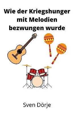 E-Book (epub) Wie der Kriegshunger mit Melodien bezwungen wurde von Sven Dörje