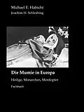 E-Book (epub) Die Mumie in Europa von Michael E. Habicht, Joachim H. Schleifring