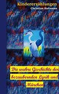 E-Book (epub) Die wahre Geschichte der bezaubernden Lyrik und Märchen von Christian Hofmann