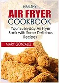 E-Book (epub) Healthy Air Fryer Cookbook von Mary Gonzalez