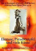 E-Book (epub) Extase, Paradiesäpfel und viele Küsse von Ingrid Baumgart-Fütterer, Ralf Becker, Martin Guan Djien Chan