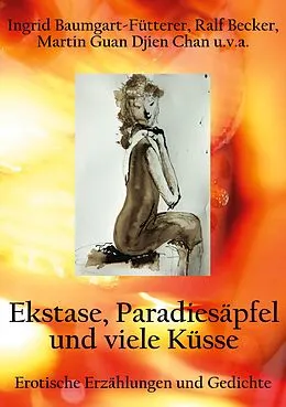 E-Book (epub) Extase, Paradiesäpfel und viele Küsse von Ingrid Baumgart-Fütterer, Ralf Becker, Martin Guan Djien Chan