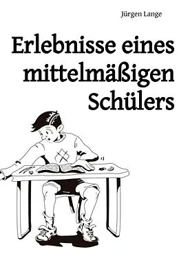 E-Book (epub) Erlebnisse eines mittelmäßigen Schülers von Jürgen Lange
