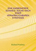 E-Book (epub) Eine karbonfreie Schweiz: Suche nach einer verwirklichbaren Strategie von Richard Voellmy